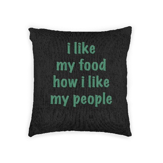 I Like My Food How I Like My People - NON TOXIC Woven Pillows
