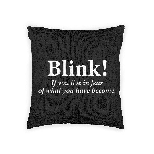 blink! If you live in fear of what you have become Woven Pillows