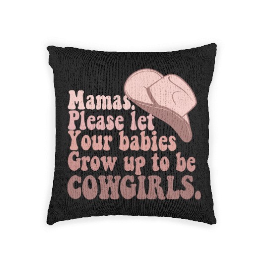Mama Please let Your babies Grow up to be COWGIRLS Woven Pillows