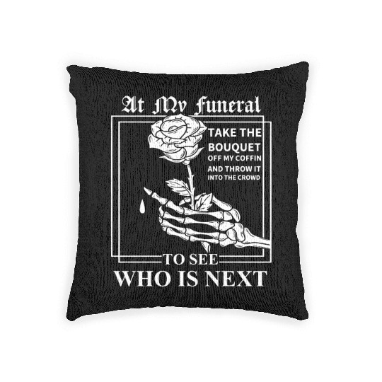 When I Die, I Don't Want Anybody At My Funeral Woven Pillows