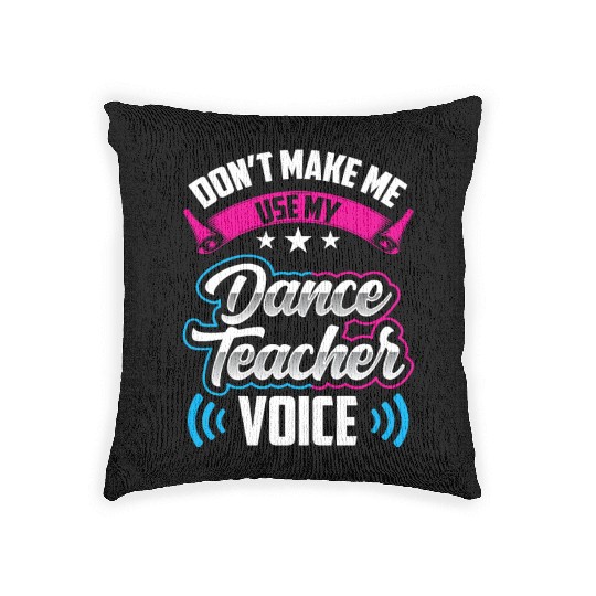 Don't Make Me Use My Dance Teacher Voice Dancing Woven Pillows