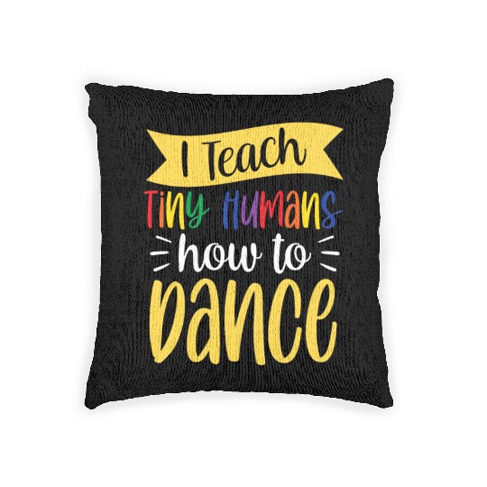 I Teach Tiny Humans How To Dance Dance Teacher Woven Pillows