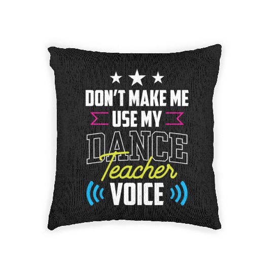 Don't Make Me Use My Dance Teacher Voice Dancing Woven Pillows