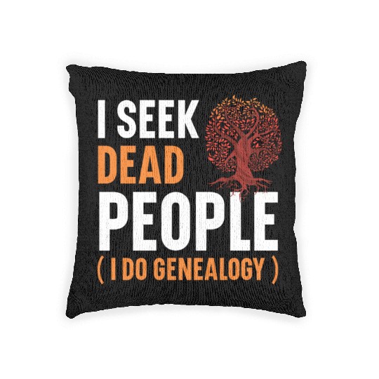 I Seek Dead People I Do Genealogy Genealogist Woven Pillows