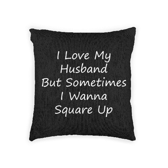 I Love My Husband But Sometimes I Wanna Square Up Woven Pillows