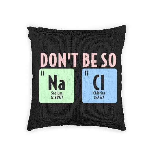 Dont Be So Salty Funny Chemistry Science Na Cl Woven Pillows