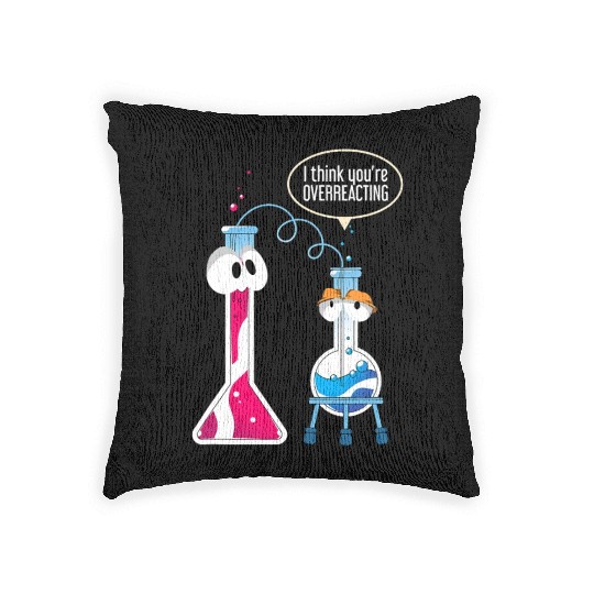 I Think You Are Overreacting Science Puns Chemist Woven Pillows