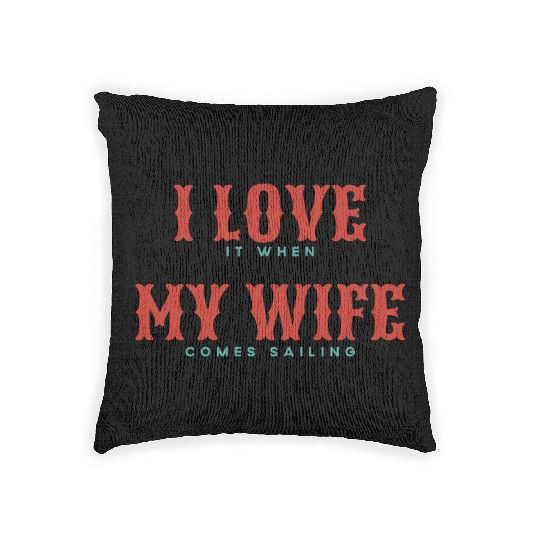 I Love It When My Wife Comes Sailing Woven Pillows