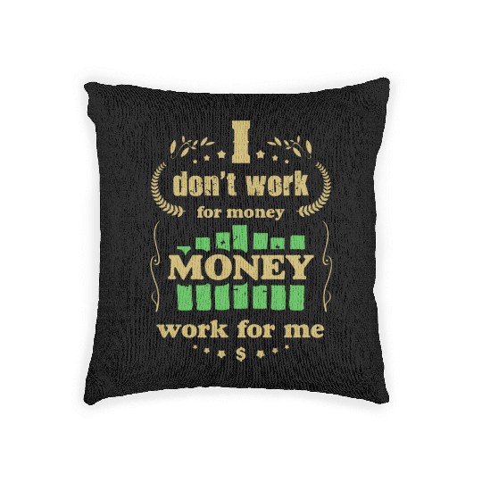 I Don t Work For Money Money Works For Me Woven Pillows
