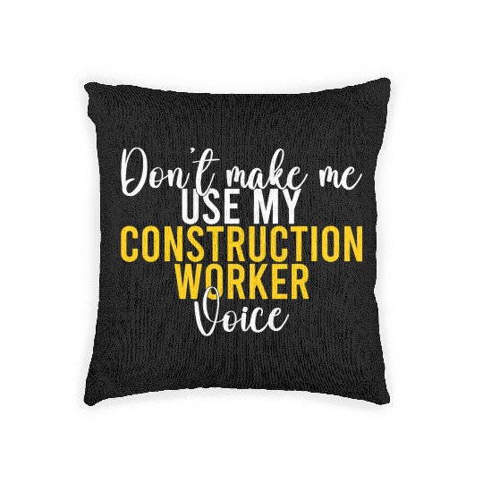 Dont make me use my Construction Worker Voice Woven Pillows