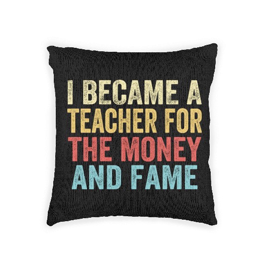 I Became A Teacher For The Money And Fame Woven Pillows