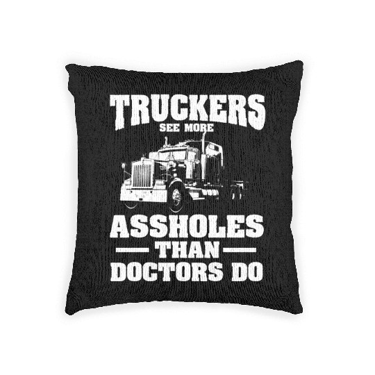 Truckers See More Assholes Than Doctors Semi Truck Woven Pillows