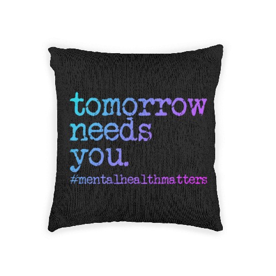 Tomorrow Needs You #MentalHealthMatters Woven Pillows