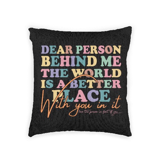 The World Is A Better Place Dear Person Behind Me Woven Pillows