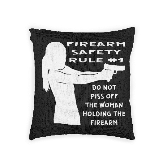 Firearm Safety Rule #1 Don’t Piss Her Off © Woven Pillows