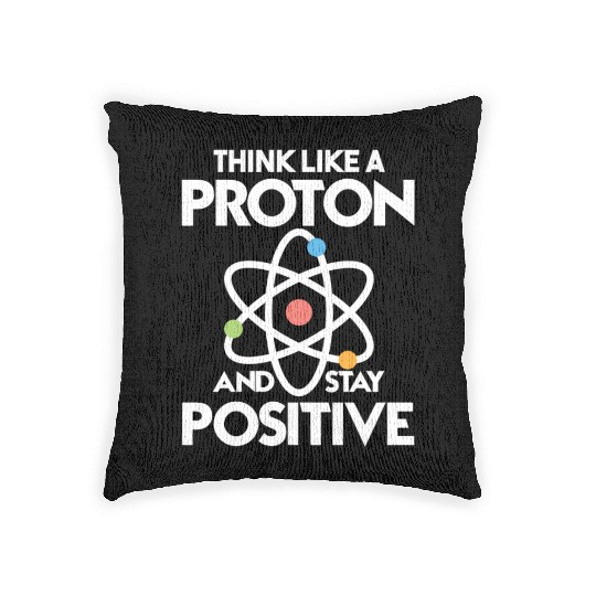 Think Like A Proton And Stay Positive Woven Pillows