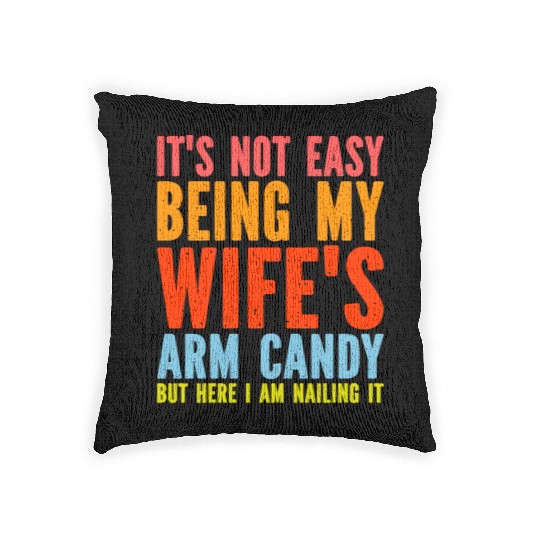 Fathers Day Its Not Easy Being My Wife's Arm Candy Woven Pillows
