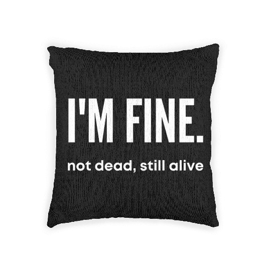 I'm Fine, Not Dead Still Alive' dead inside Woven Pillows
