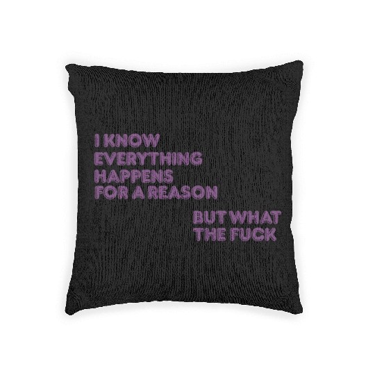 I know everything happens for a reason but wtf Woven Pillows