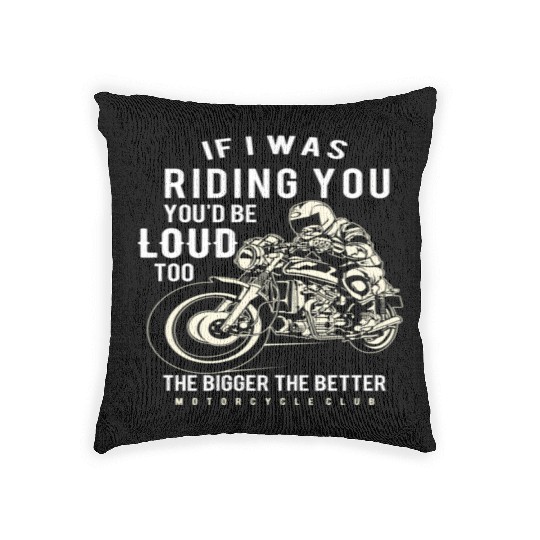 If I Was Riding You You'D Be Loud Too Motorcycle Woven Pillows