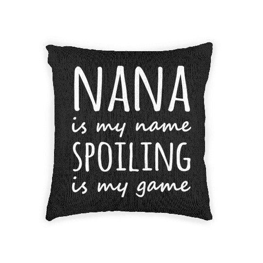 Nana is my name Spoiling is my game Woven Pillows