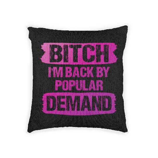 Bitch I'M Back By Popular Demand Meme Woven Pillows
