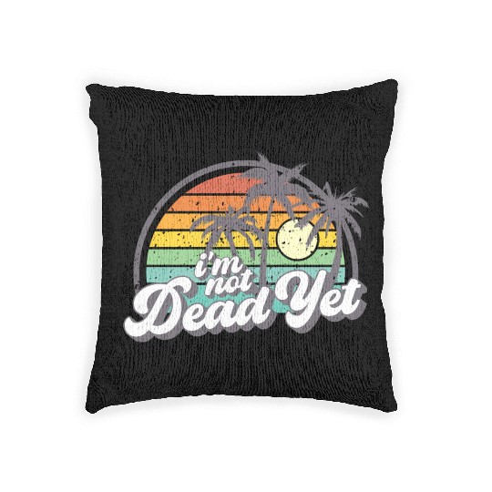 I'M Not Dead Yet Woven Pillows