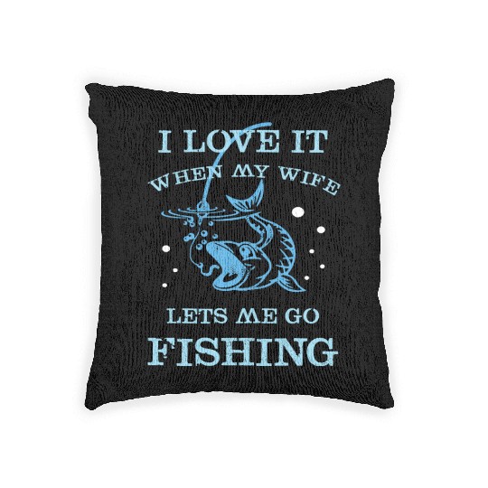 I Love It When My Wife Lets Me Go Fishing Woven Pillows