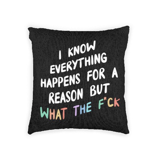 I Know Everything Happens For A Reason But Wtf Woven Pillows