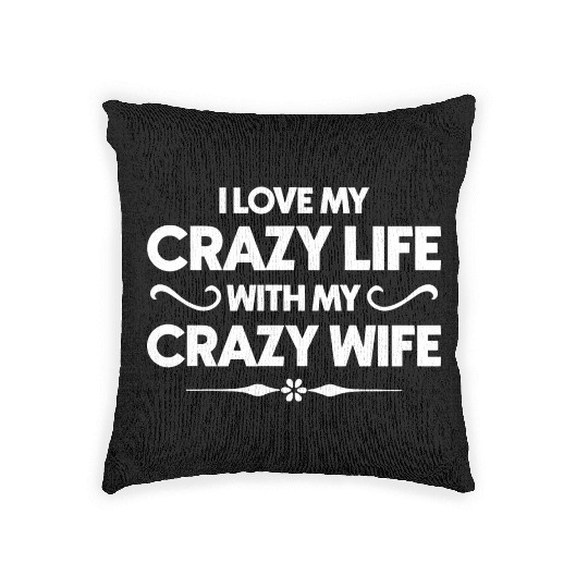 I Love My Crazy Life With My Crazy Wife Woven Pillows