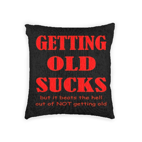Getting Old Sucks But It Beats The Hell Out Of Not Woven Pillows