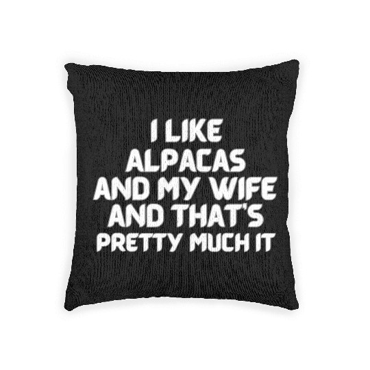I Like Alpacas and My Wife and That's It Woven Pillows