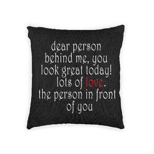 Dear person behind me, you look great today! Woven Pillows