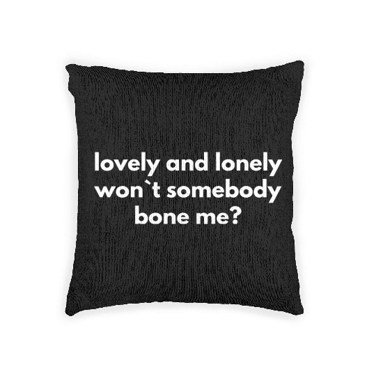 Lovely And Lonely Wont Somebody Bone Me girl cute Woven Pillows