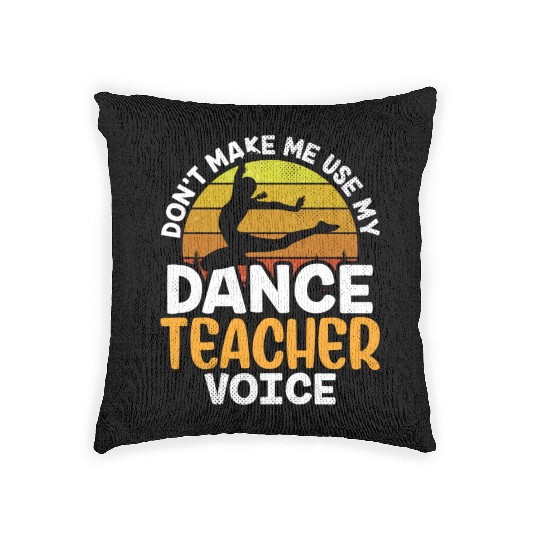 Don't Make Me Use My Dance Teacher Voice Dancing Woven Pillows