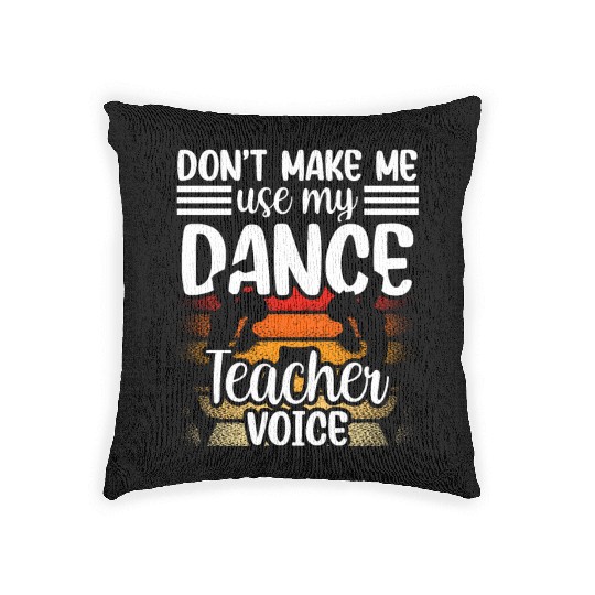 Don't Make Me Use My Dance Teacher Voice Dancing Woven Pillows