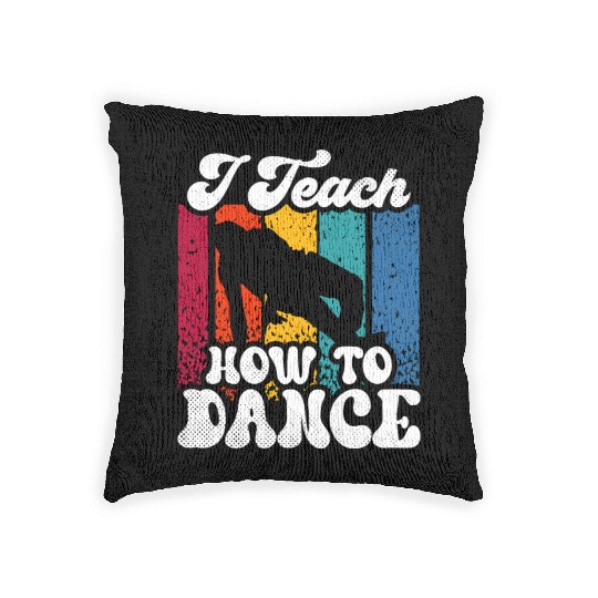 I Teach How To Dance Dancing Dance Teacher Dancer Woven Pillows