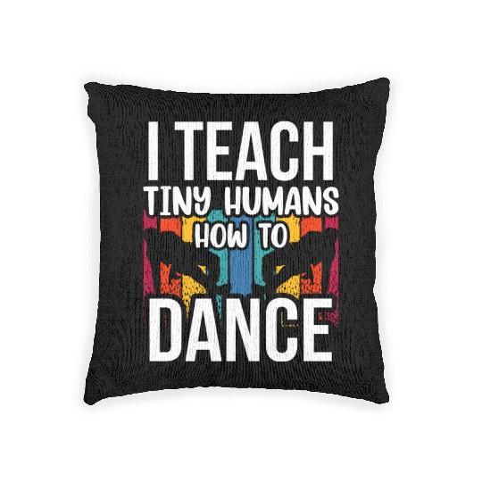 I Teach Tiny Humans How To Dance Dance Teacher Woven Pillows