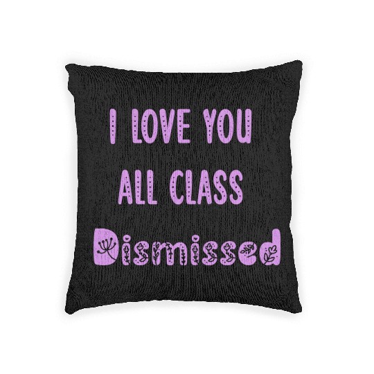 I Love You All Class Dismissed Teacher Last Day Of Woven Pillows