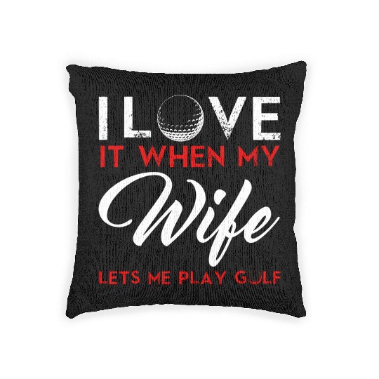 I Love It When My Wife Lets Me Play Golf Woven Pillows