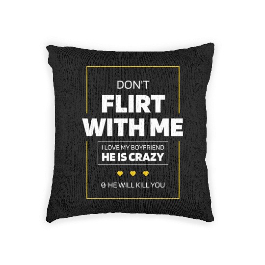 Don t Flirt With Me I Love My Boyfriend He Is Woven Pillows