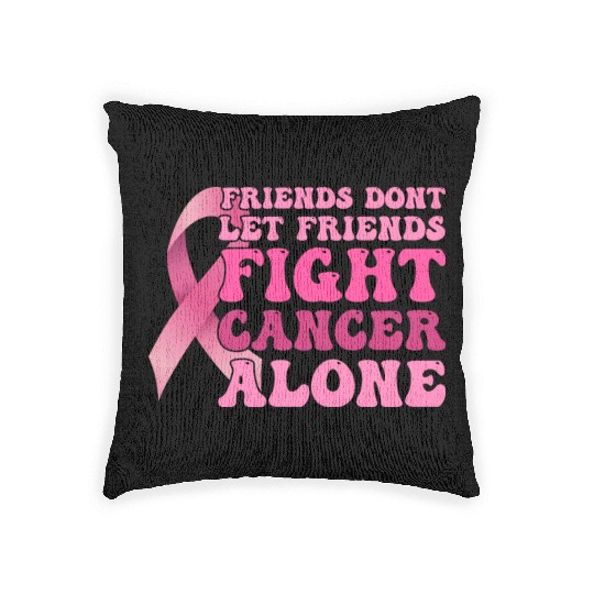 Friends dont let Friends Fight Cancer Alone - Woven Pillows