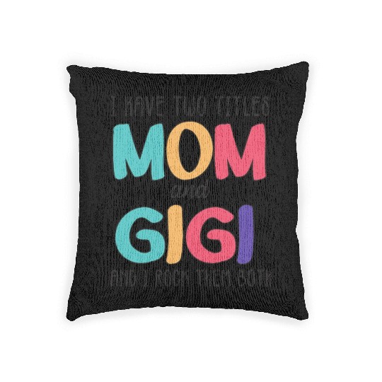 I Have Two Titles Mom And Gigi Woven Pillows