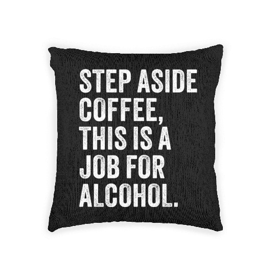 Step Aside Coffee This Is A Job For Alcohol Woven Pillows