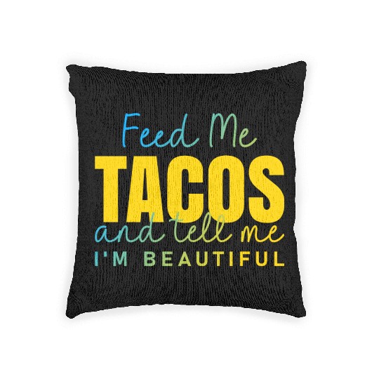 Feed Me Tacos and tell me I am beautiful quote Woven Pillows