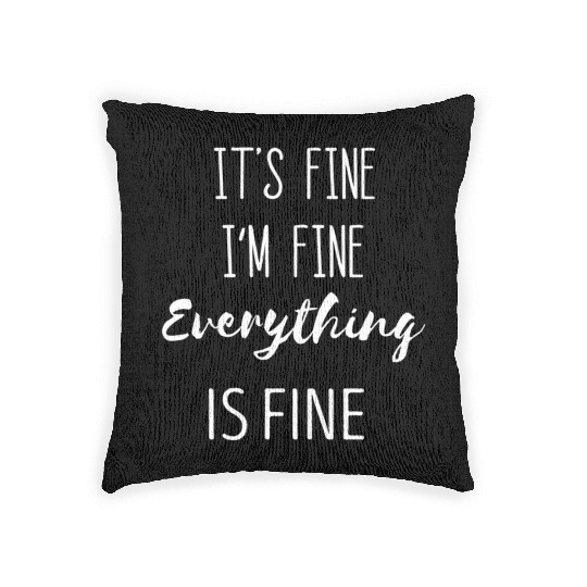 It'S Fine I'M Fine Everything Is Fine Phrase Woven Pillows