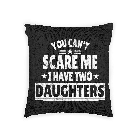 You Can't Scare Me I Have Daughters Funny Dad Woven Pillows