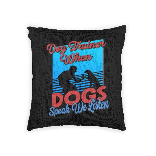 Dog Trainer When Dogs Speak We Listen Training Job Woven Pillows