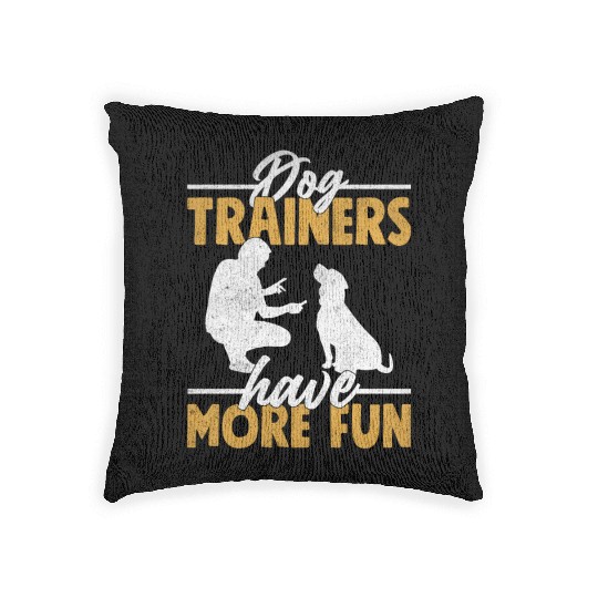 Dog Trainers Have More Fun Job Saying Training Woven Pillows
