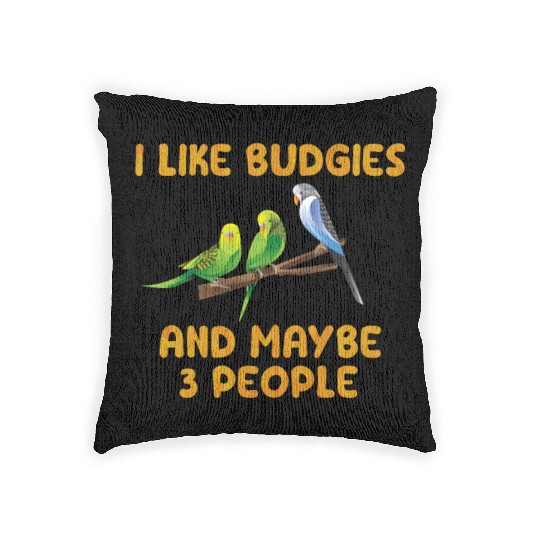 Bird Owner I like Budgies and maybe 3 People Woven Pillows